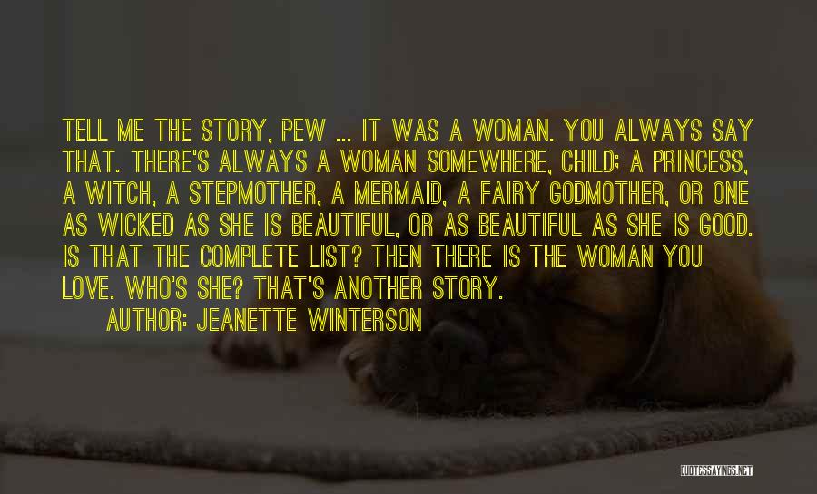 Jeanette Winterson Quotes: Tell Me The Story, Pew ... It Was A Woman. You Always Say That. There's Always A Woman Somewhere, Child;