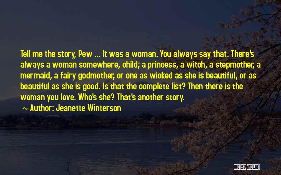 Jeanette Winterson Quotes: Tell Me The Story, Pew ... It Was A Woman. You Always Say That. There's Always A Woman Somewhere, Child;