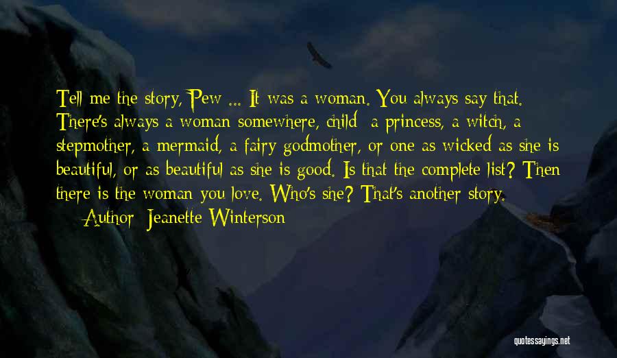 Jeanette Winterson Quotes: Tell Me The Story, Pew ... It Was A Woman. You Always Say That. There's Always A Woman Somewhere, Child;