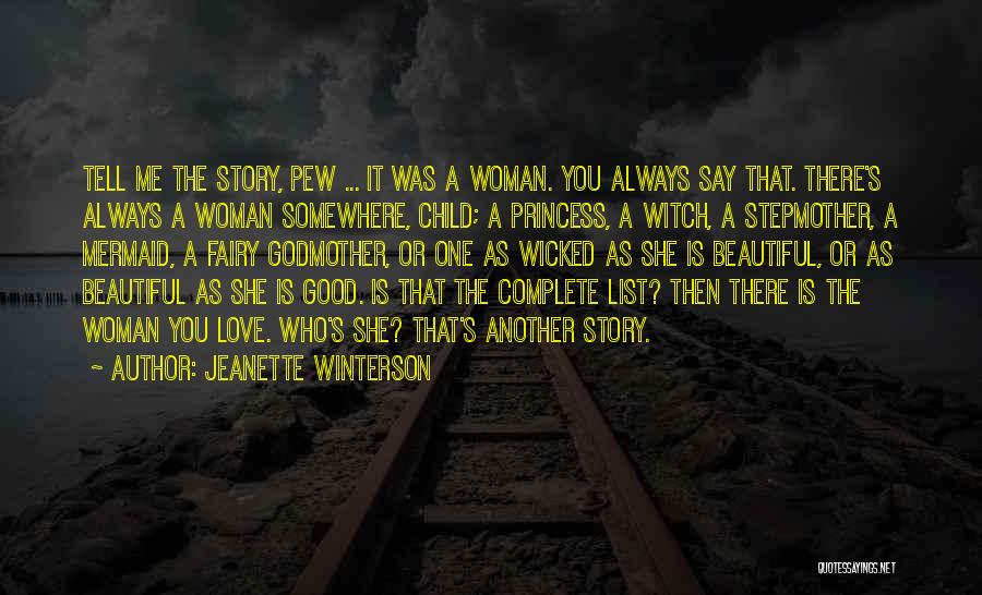 Jeanette Winterson Quotes: Tell Me The Story, Pew ... It Was A Woman. You Always Say That. There's Always A Woman Somewhere, Child;