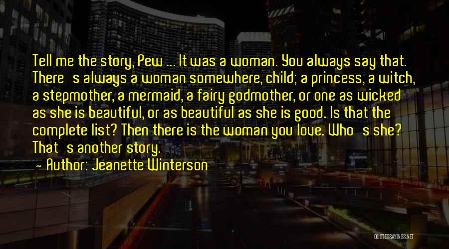 Jeanette Winterson Quotes: Tell Me The Story, Pew ... It Was A Woman. You Always Say That. There's Always A Woman Somewhere, Child;