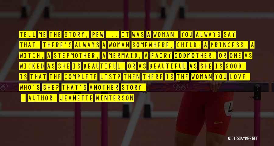 Jeanette Winterson Quotes: Tell Me The Story, Pew ... It Was A Woman. You Always Say That. There's Always A Woman Somewhere, Child;