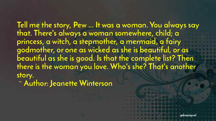 Jeanette Winterson Quotes: Tell Me The Story, Pew ... It Was A Woman. You Always Say That. There's Always A Woman Somewhere, Child;