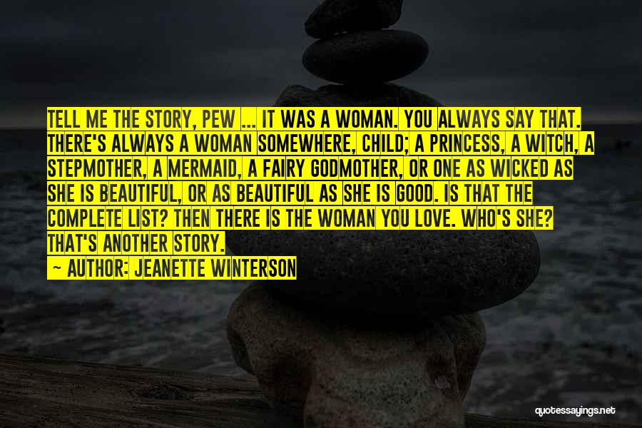 Jeanette Winterson Quotes: Tell Me The Story, Pew ... It Was A Woman. You Always Say That. There's Always A Woman Somewhere, Child;