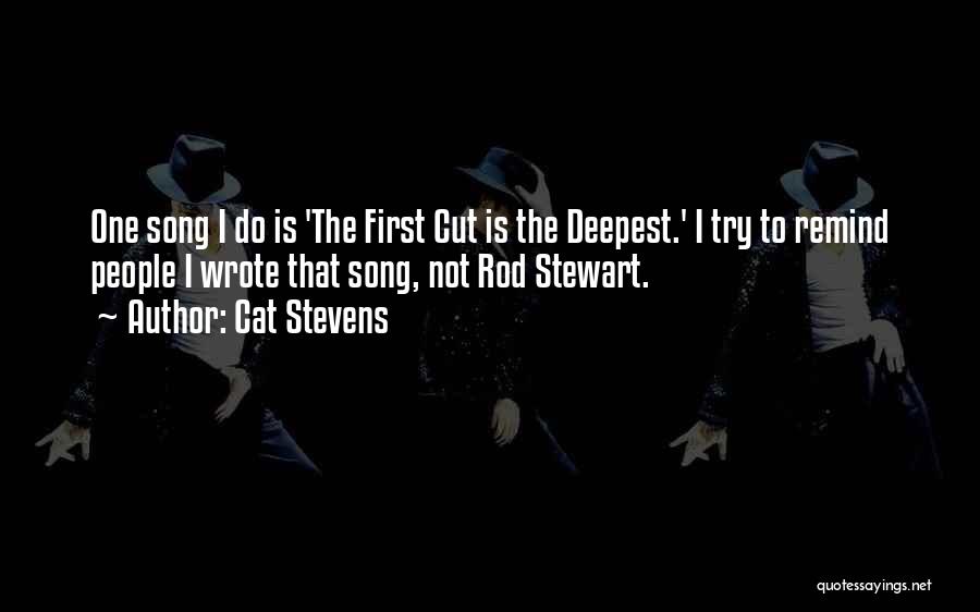 Cat Stevens Quotes: One Song I Do Is 'the First Cut Is The Deepest.' I Try To Remind People I Wrote That Song,