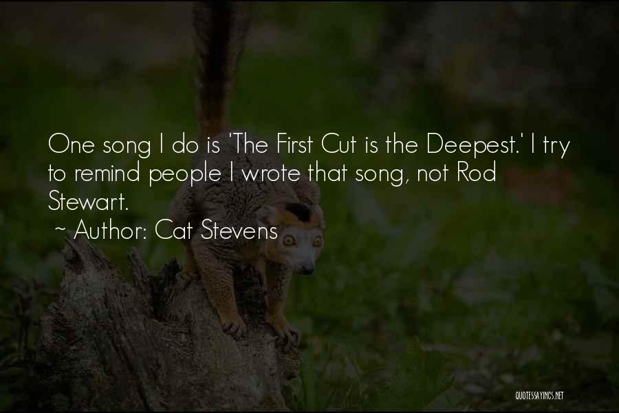 Cat Stevens Quotes: One Song I Do Is 'the First Cut Is The Deepest.' I Try To Remind People I Wrote That Song,