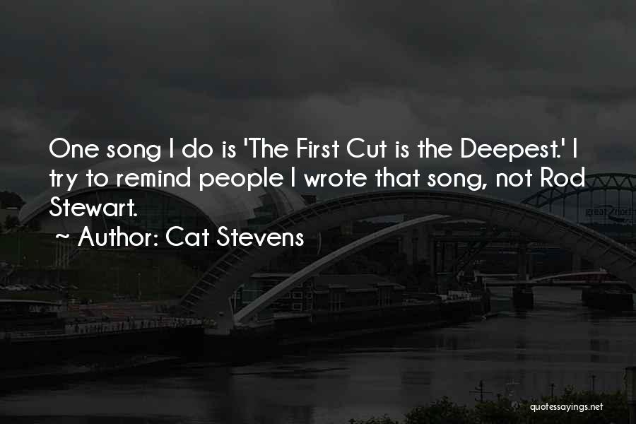 Cat Stevens Quotes: One Song I Do Is 'the First Cut Is The Deepest.' I Try To Remind People I Wrote That Song,