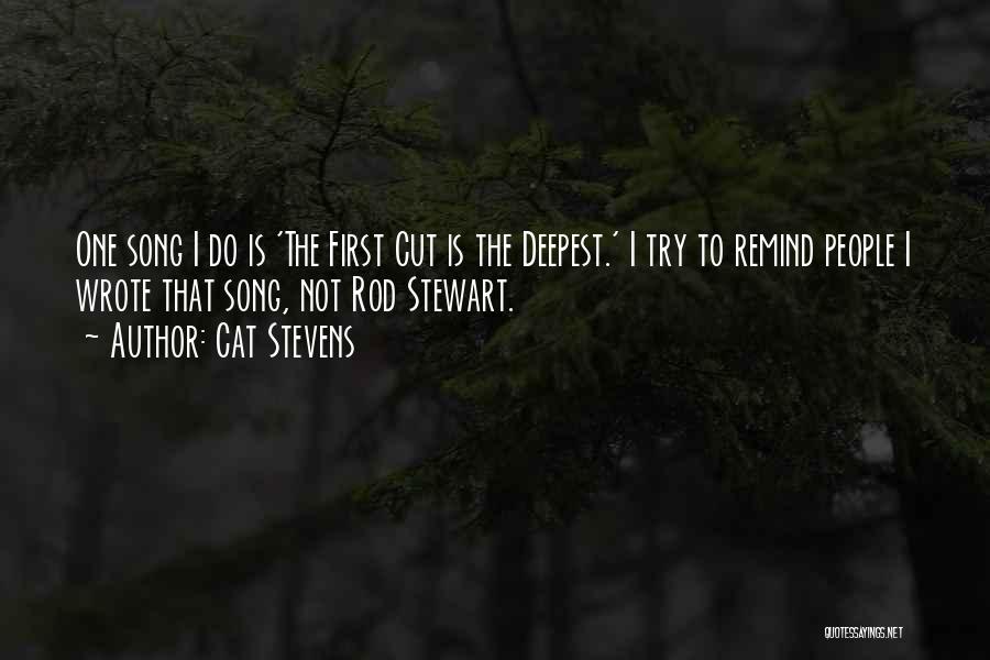 Cat Stevens Quotes: One Song I Do Is 'the First Cut Is The Deepest.' I Try To Remind People I Wrote That Song,