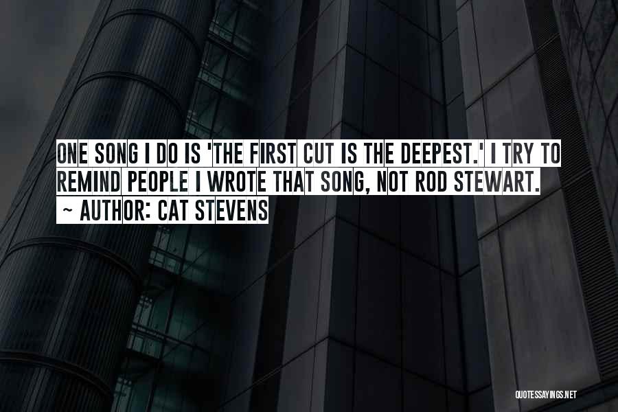 Cat Stevens Quotes: One Song I Do Is 'the First Cut Is The Deepest.' I Try To Remind People I Wrote That Song,