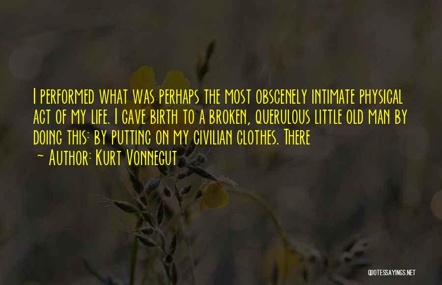 Kurt Vonnegut Quotes: I Performed What Was Perhaps The Most Obscenely Intimate Physical Act Of My Life. I Gave Birth To A Broken,