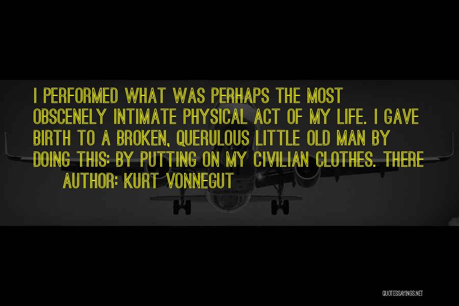 Kurt Vonnegut Quotes: I Performed What Was Perhaps The Most Obscenely Intimate Physical Act Of My Life. I Gave Birth To A Broken,