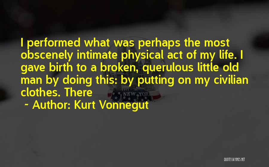 Kurt Vonnegut Quotes: I Performed What Was Perhaps The Most Obscenely Intimate Physical Act Of My Life. I Gave Birth To A Broken,