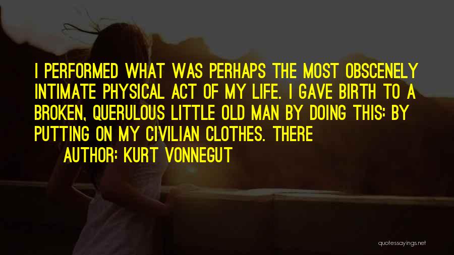 Kurt Vonnegut Quotes: I Performed What Was Perhaps The Most Obscenely Intimate Physical Act Of My Life. I Gave Birth To A Broken,