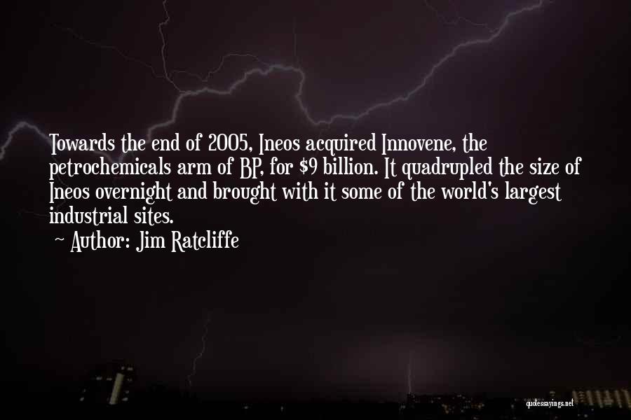 Jim Ratcliffe Quotes: Towards The End Of 2005, Ineos Acquired Innovene, The Petrochemicals Arm Of Bp, For $9 Billion. It Quadrupled The Size