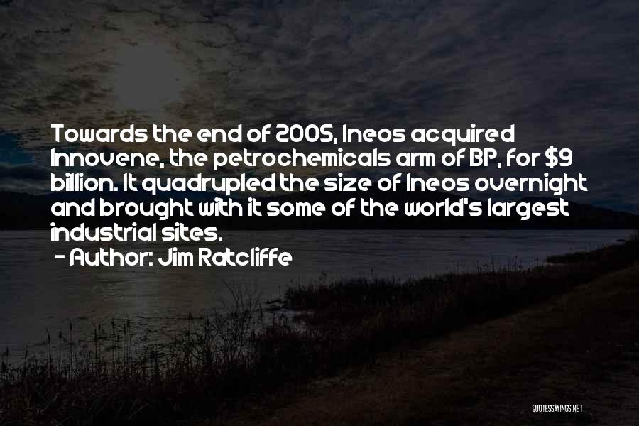 Jim Ratcliffe Quotes: Towards The End Of 2005, Ineos Acquired Innovene, The Petrochemicals Arm Of Bp, For $9 Billion. It Quadrupled The Size