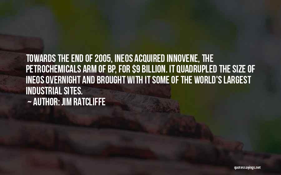 Jim Ratcliffe Quotes: Towards The End Of 2005, Ineos Acquired Innovene, The Petrochemicals Arm Of Bp, For $9 Billion. It Quadrupled The Size