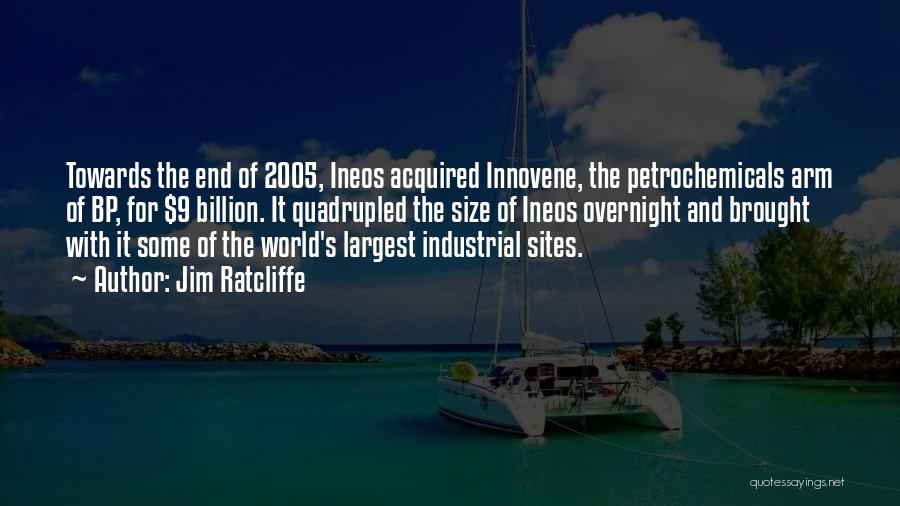Jim Ratcliffe Quotes: Towards The End Of 2005, Ineos Acquired Innovene, The Petrochemicals Arm Of Bp, For $9 Billion. It Quadrupled The Size