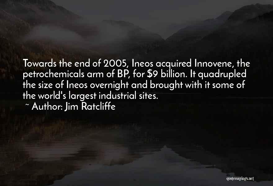 Jim Ratcliffe Quotes: Towards The End Of 2005, Ineos Acquired Innovene, The Petrochemicals Arm Of Bp, For $9 Billion. It Quadrupled The Size