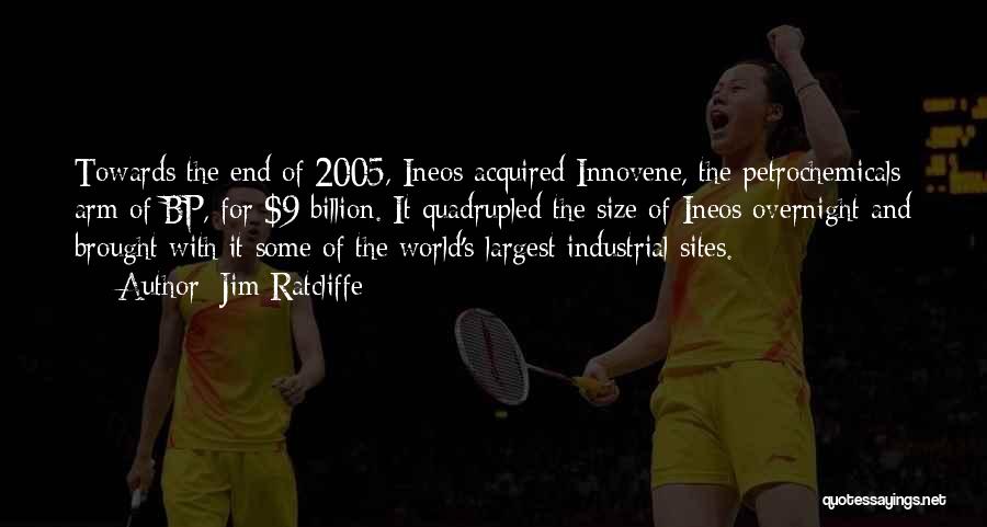 Jim Ratcliffe Quotes: Towards The End Of 2005, Ineos Acquired Innovene, The Petrochemicals Arm Of Bp, For $9 Billion. It Quadrupled The Size