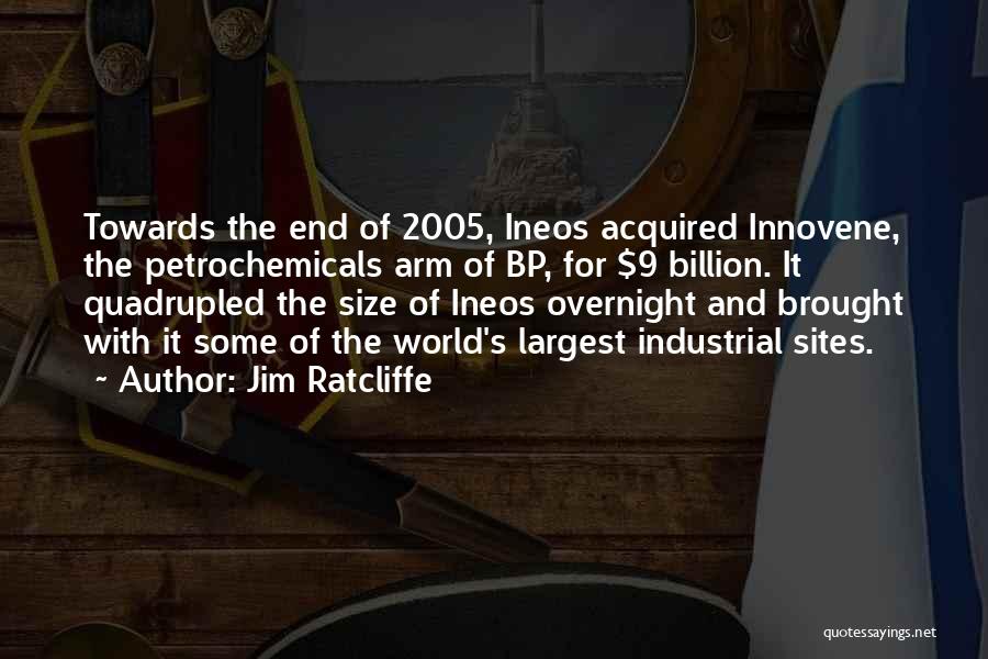 Jim Ratcliffe Quotes: Towards The End Of 2005, Ineos Acquired Innovene, The Petrochemicals Arm Of Bp, For $9 Billion. It Quadrupled The Size