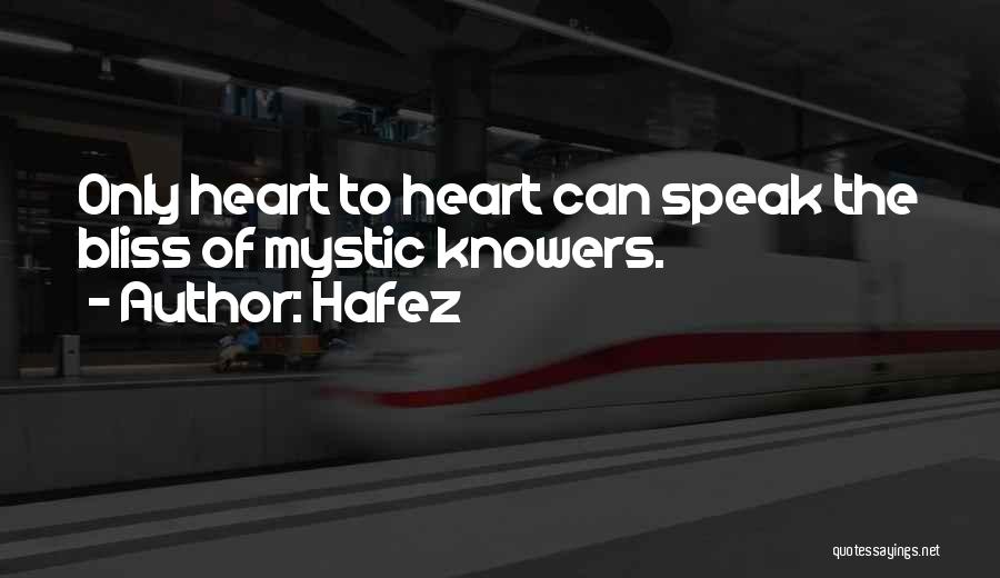 Hafez Quotes: Only Heart To Heart Can Speak The Bliss Of Mystic Knowers.