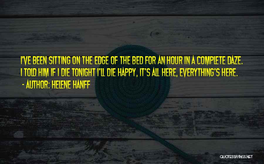 Helene Hanff Quotes: I've Been Sitting On The Edge Of The Bed For An Hour In A Complete Daze. I Told Him If