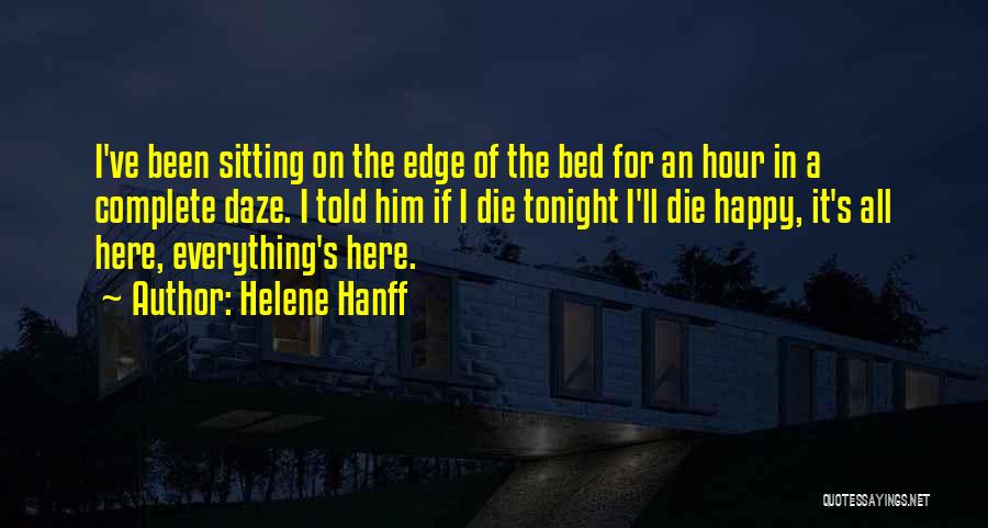 Helene Hanff Quotes: I've Been Sitting On The Edge Of The Bed For An Hour In A Complete Daze. I Told Him If