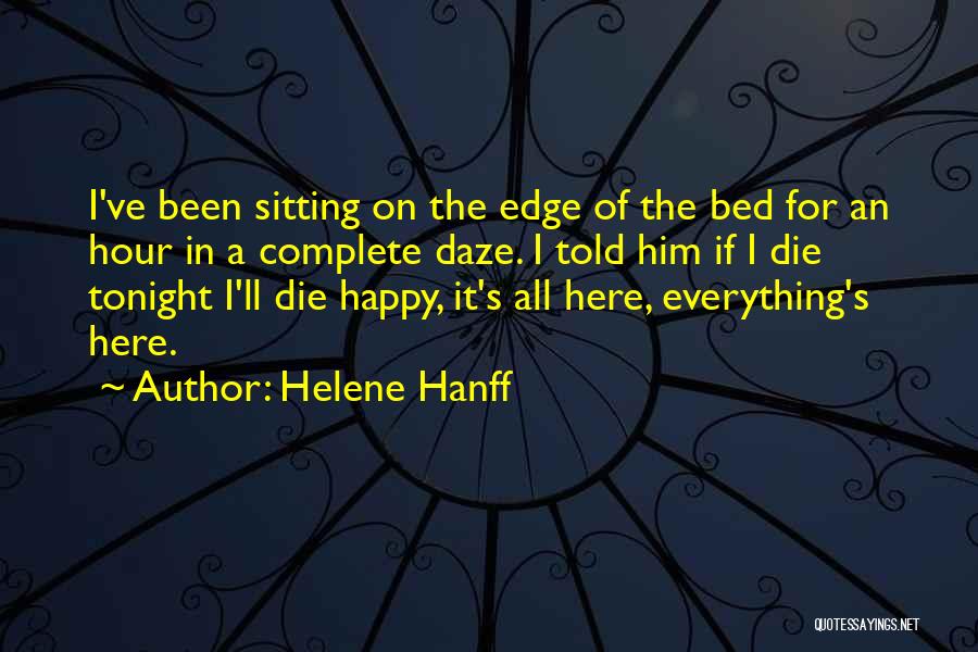 Helene Hanff Quotes: I've Been Sitting On The Edge Of The Bed For An Hour In A Complete Daze. I Told Him If