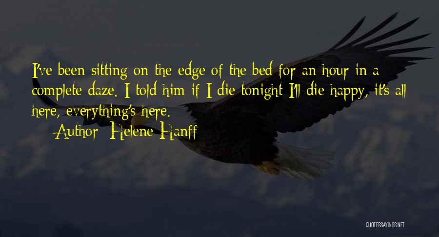 Helene Hanff Quotes: I've Been Sitting On The Edge Of The Bed For An Hour In A Complete Daze. I Told Him If