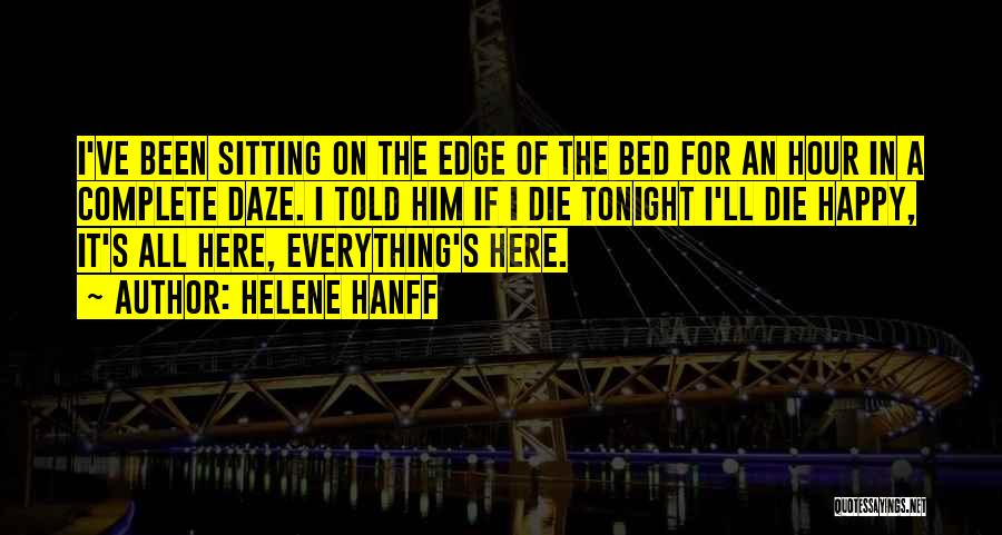 Helene Hanff Quotes: I've Been Sitting On The Edge Of The Bed For An Hour In A Complete Daze. I Told Him If