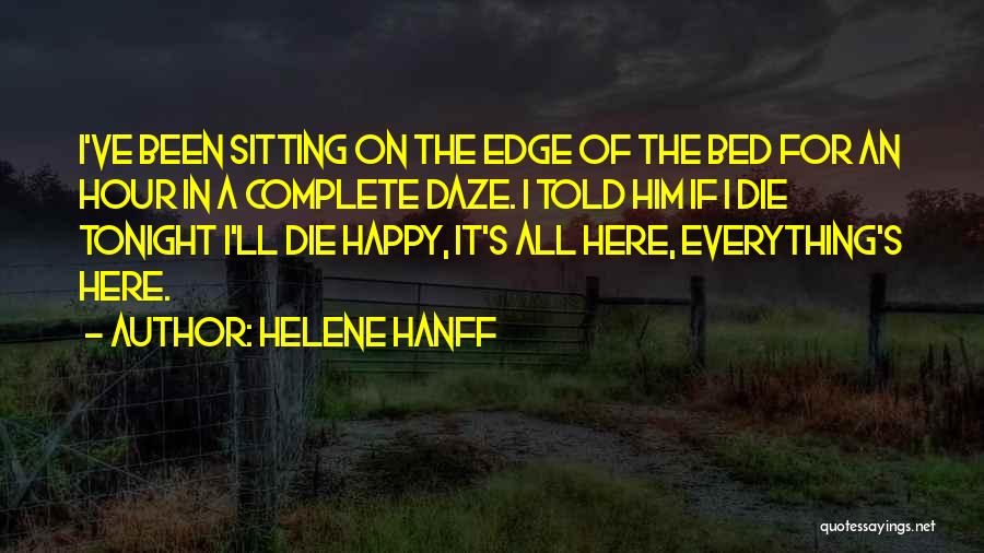 Helene Hanff Quotes: I've Been Sitting On The Edge Of The Bed For An Hour In A Complete Daze. I Told Him If