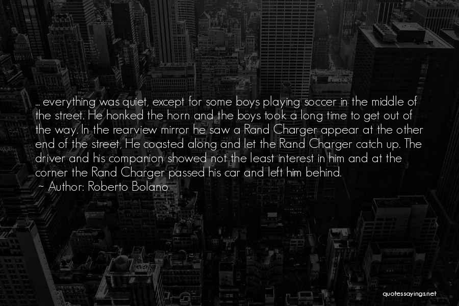 Roberto Bolano Quotes: ... Everything Was Quiet, Except For Some Boys Playing Soccer In The Middle Of The Street. He Honked The Horn