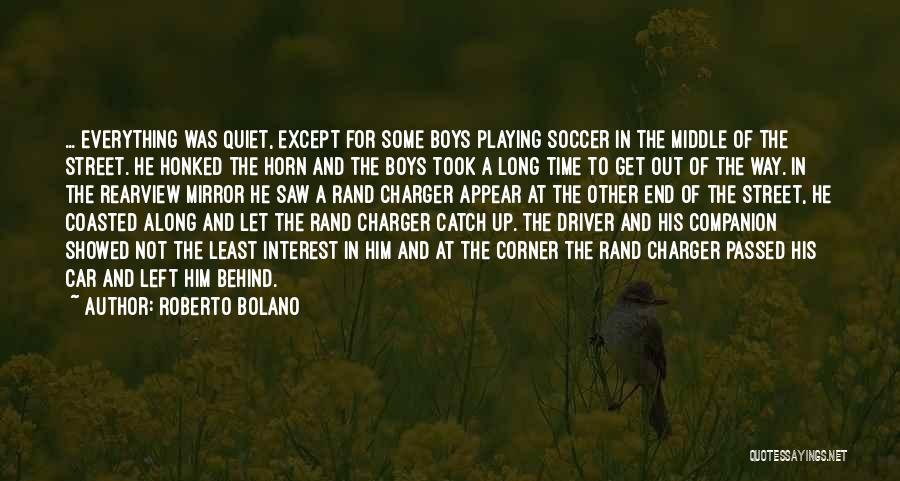 Roberto Bolano Quotes: ... Everything Was Quiet, Except For Some Boys Playing Soccer In The Middle Of The Street. He Honked The Horn