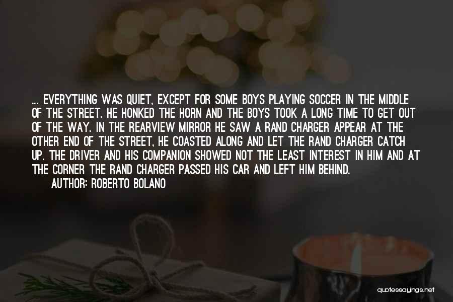 Roberto Bolano Quotes: ... Everything Was Quiet, Except For Some Boys Playing Soccer In The Middle Of The Street. He Honked The Horn