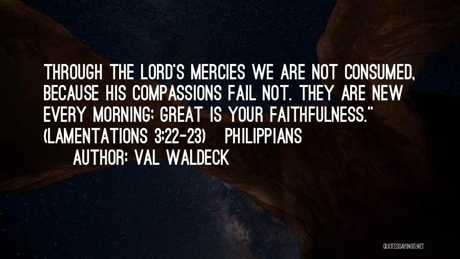Val Waldeck Quotes: Through The Lord's Mercies We Are Not Consumed, Because His Compassions Fail Not. They Are New Every Morning; Great Is