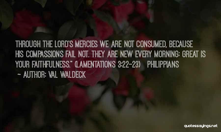 Val Waldeck Quotes: Through The Lord's Mercies We Are Not Consumed, Because His Compassions Fail Not. They Are New Every Morning; Great Is