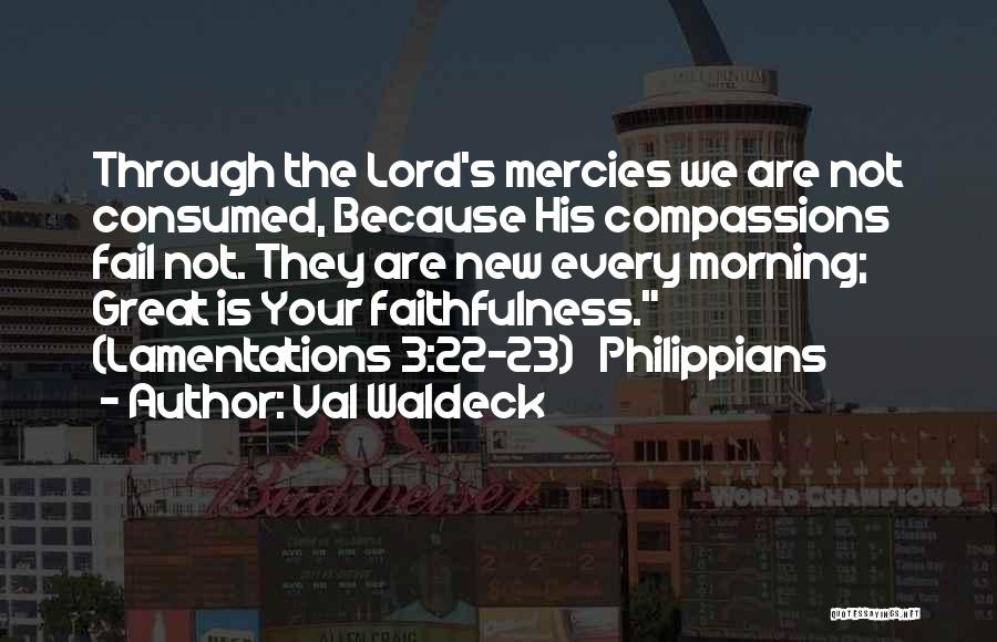 Val Waldeck Quotes: Through The Lord's Mercies We Are Not Consumed, Because His Compassions Fail Not. They Are New Every Morning; Great Is