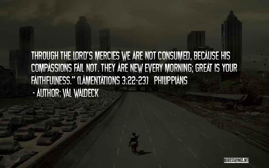 Val Waldeck Quotes: Through The Lord's Mercies We Are Not Consumed, Because His Compassions Fail Not. They Are New Every Morning; Great Is