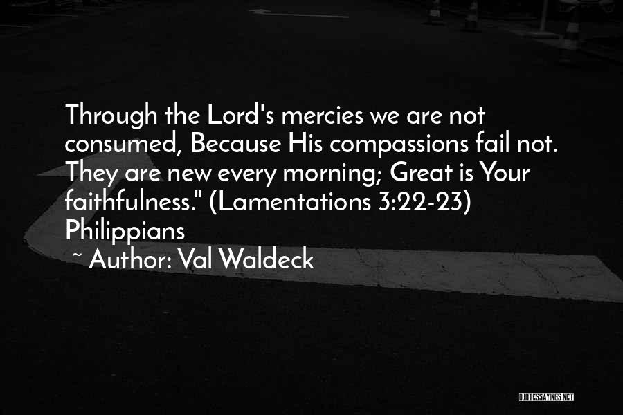 Val Waldeck Quotes: Through The Lord's Mercies We Are Not Consumed, Because His Compassions Fail Not. They Are New Every Morning; Great Is