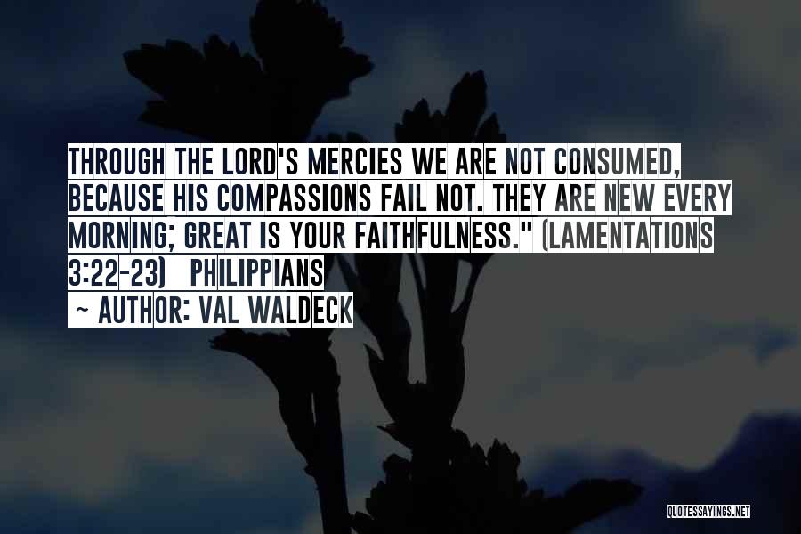 Val Waldeck Quotes: Through The Lord's Mercies We Are Not Consumed, Because His Compassions Fail Not. They Are New Every Morning; Great Is