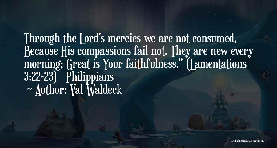 Val Waldeck Quotes: Through The Lord's Mercies We Are Not Consumed, Because His Compassions Fail Not. They Are New Every Morning; Great Is