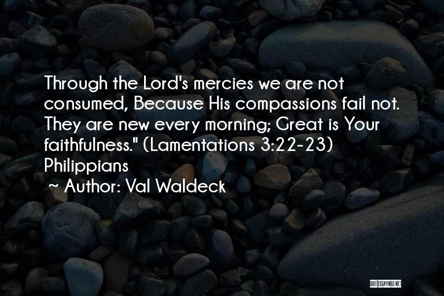 Val Waldeck Quotes: Through The Lord's Mercies We Are Not Consumed, Because His Compassions Fail Not. They Are New Every Morning; Great Is