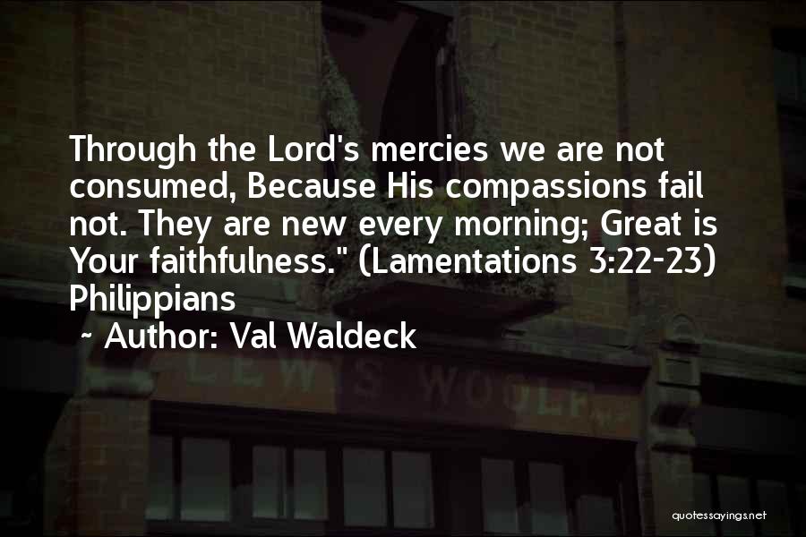 Val Waldeck Quotes: Through The Lord's Mercies We Are Not Consumed, Because His Compassions Fail Not. They Are New Every Morning; Great Is