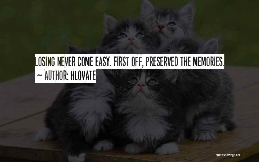 Hlovate Quotes: Losing Never Come Easy. First Off, Preserved The Memories.