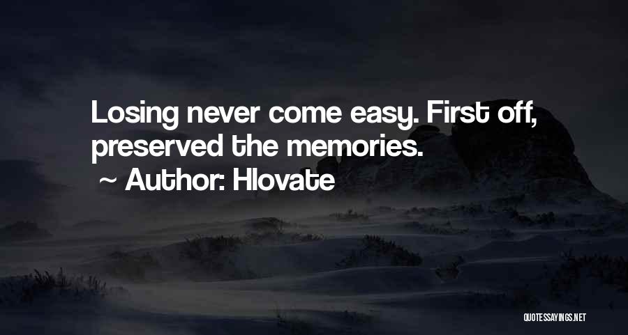 Hlovate Quotes: Losing Never Come Easy. First Off, Preserved The Memories.