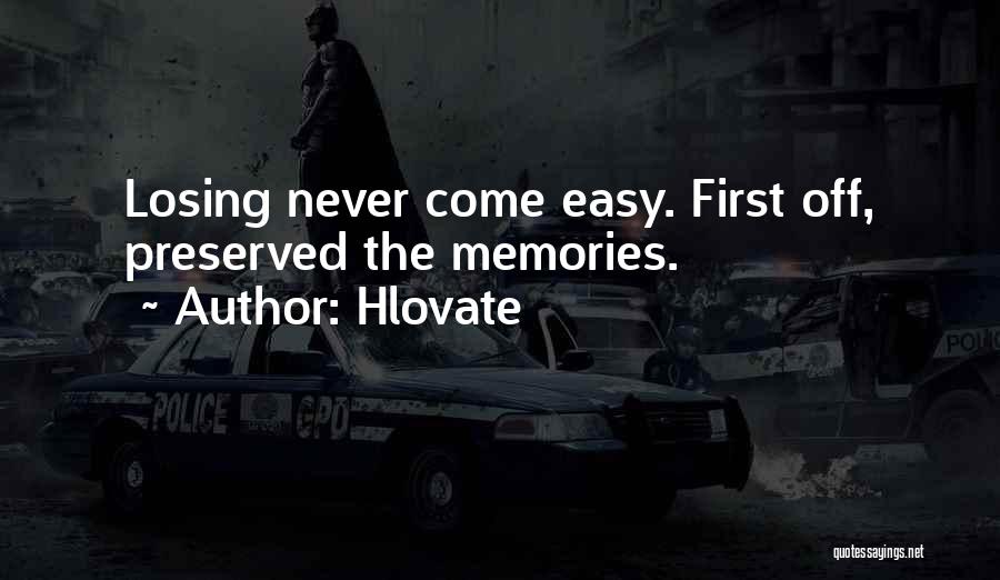 Hlovate Quotes: Losing Never Come Easy. First Off, Preserved The Memories.