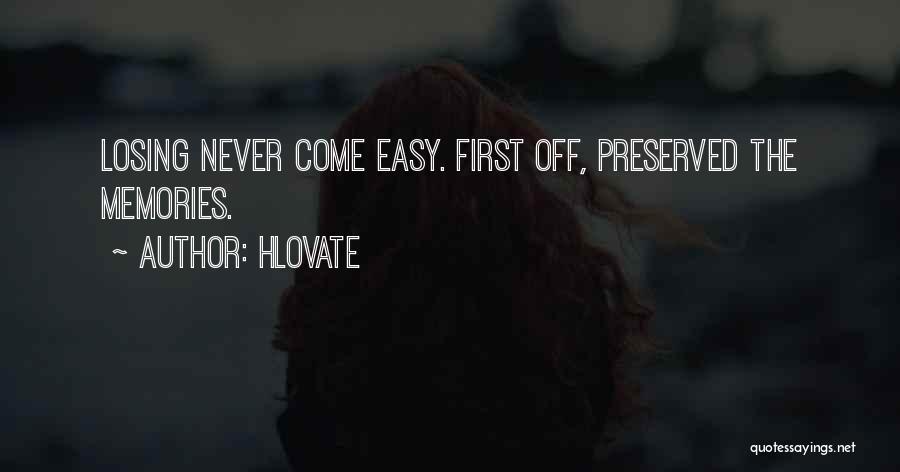 Hlovate Quotes: Losing Never Come Easy. First Off, Preserved The Memories.