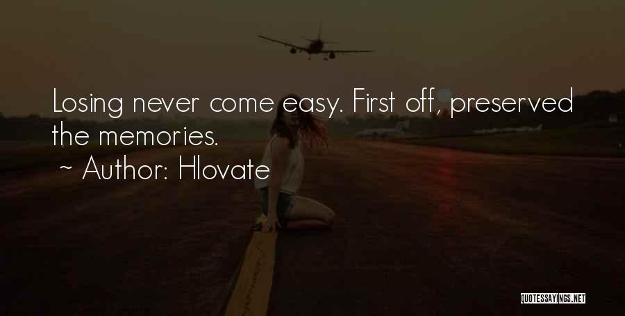 Hlovate Quotes: Losing Never Come Easy. First Off, Preserved The Memories.