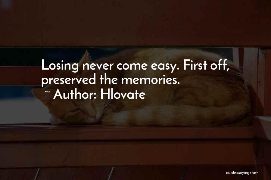 Hlovate Quotes: Losing Never Come Easy. First Off, Preserved The Memories.