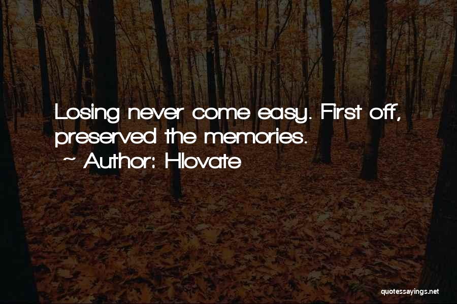 Hlovate Quotes: Losing Never Come Easy. First Off, Preserved The Memories.